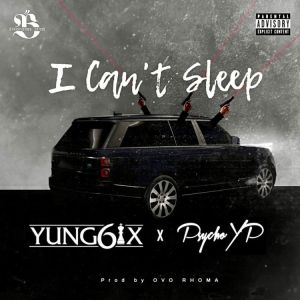 Yung6ix – I Can’t Sleep ft. Psycho YP