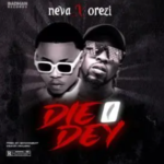 MrNeva – Die I Dey ft. Orezi