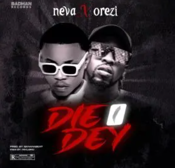 MrNeva – Die I Dey ft. Orezi