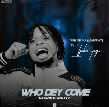 Son of Ika Jamokay – Who Dey Come Cruise Beat Ft Ijoba yagi