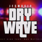 JFS Music – Dry Wave Ft. King Tone & Soa Mattrix