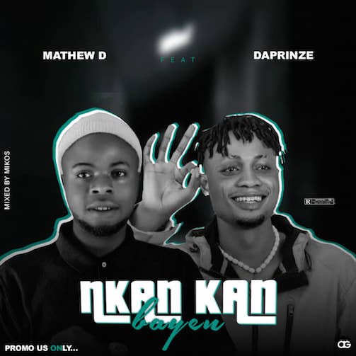 Mathew D – Nkan Kan Bayen Ft. Daprinze