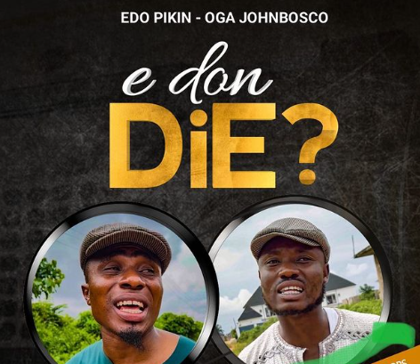 Edo Pikin – E Don Die ft Oga Johnbosco