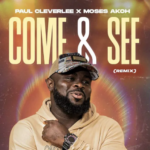 Paul Cleverlee – Come & See (Remix) ft Moses Akoh