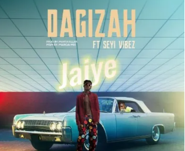 Dagizah – Jaiye Ft. Seyi Vibez