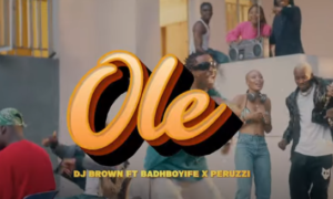 Dj Brown - Ole Ft Badhboy Ife & Peruzzi