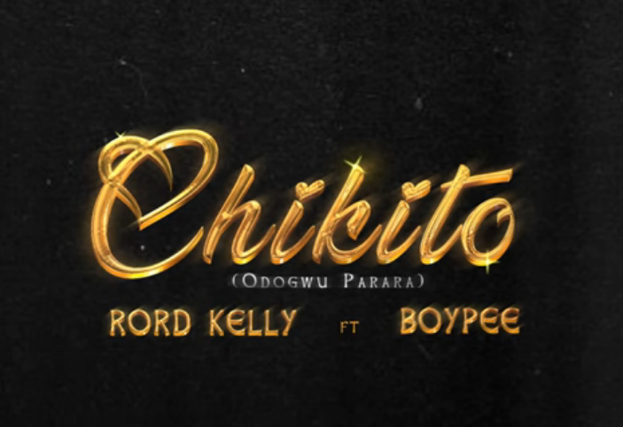 Rord kelly – Chikito (Odogwu Parara) Ft. Boypee