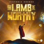 VICTORIA ORENZE – The Lamb Is Worthy