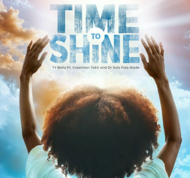 Ty Bello – Time To Shine Ft. Greatman, Takit &. Dr Sola Fola-alade