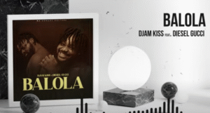 Djam Kiss - Balola Ft. Diesel Gucci