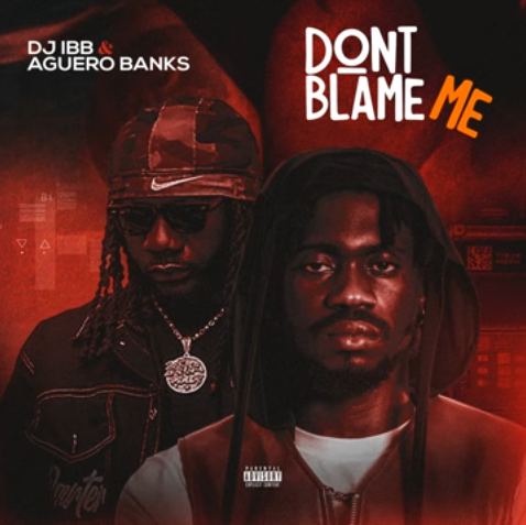 Dj IBB - Don't Blame Me Ft. Aguero Banks