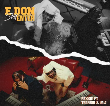 Rexxie - E Don Still Enter ft. Tega Boi Dc, MJ