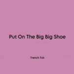 Trench Tok – Put On The Big Big Shoe