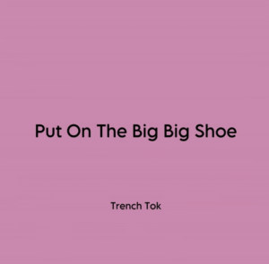 Trench Tok – Put On The Big Big Shoe