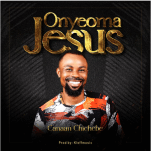 Canaan Chichebe – Onyeoma Jesus