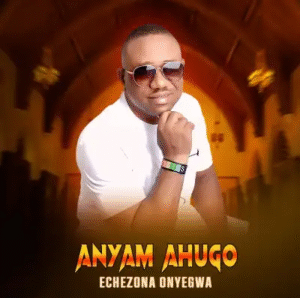 Echezona Onyegwa – Anyam Ahugo