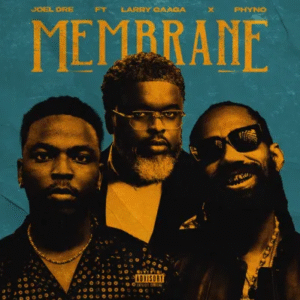 Joel Dre - Membrane Ft. Larry Gaaga & Phyno