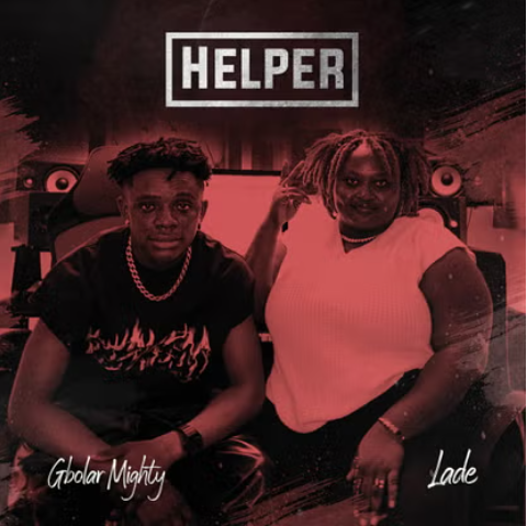 Gbolar Mighty - Helper Ft. Lade