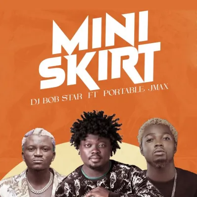 DJ Bob Star – Mini Skirt Ft. Portable & Jmax