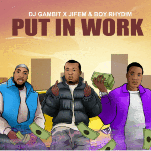 DJ Gambit – Put In Work Ft. Boyrhydim, Jifem