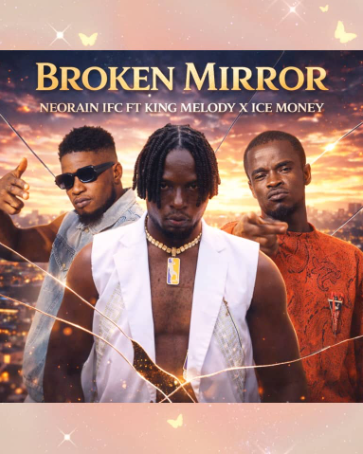 Neorain IFC – Broken Mirror Ft. King Melody, Ice Money