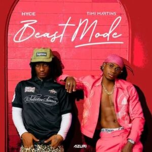 Hyce – BEAST MODE Ft. Timi Martins