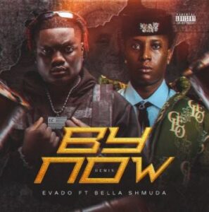 Evado – By Now (Remix) Ft. Bella Shmurda