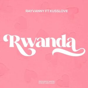 Rayvanny - Rwanda Ft. Kusslove